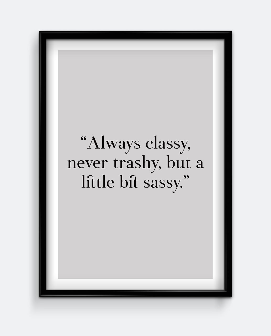 Always classy, never trashy, but a little bit sassy