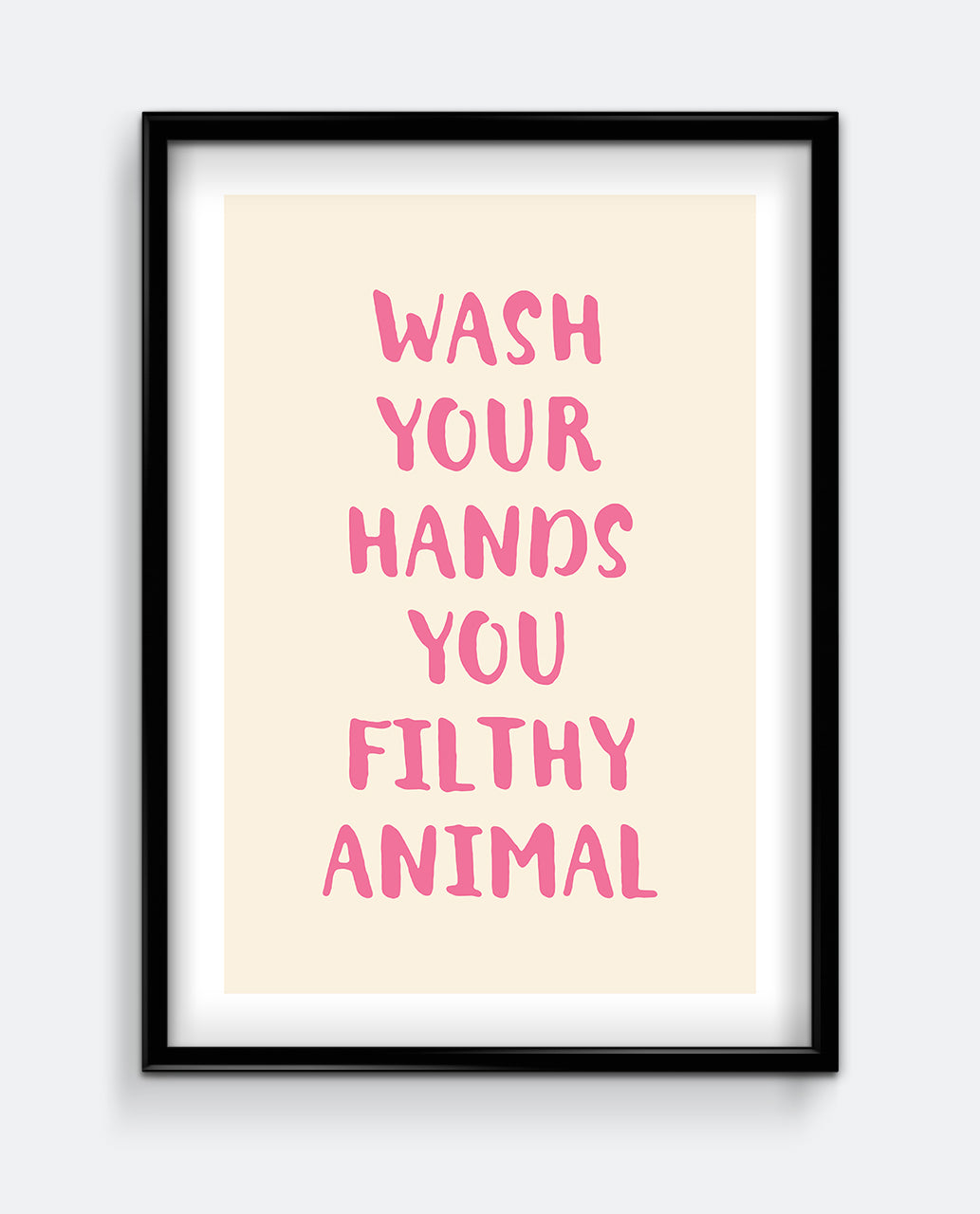 Wash Your Hands You Filthy Animal Art Print