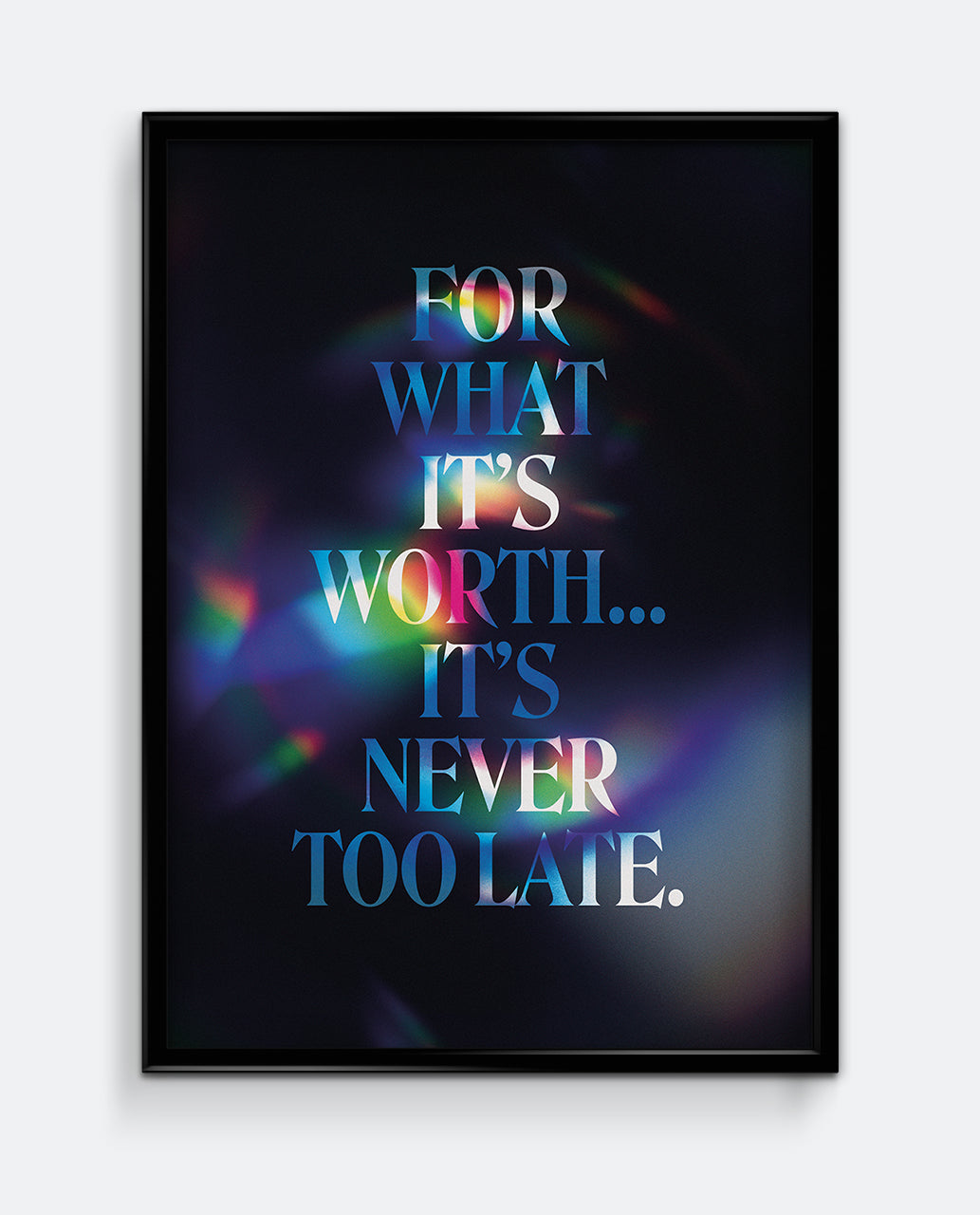 For What It's Worth... It's Never Too Late Typographic Art Print