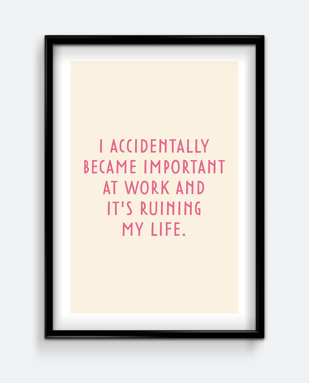 I Accidentally Became Important At Work - Funny Bold Pink Wall Art