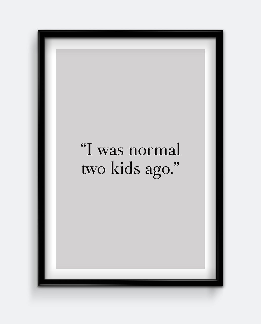 I was normal two kids ago