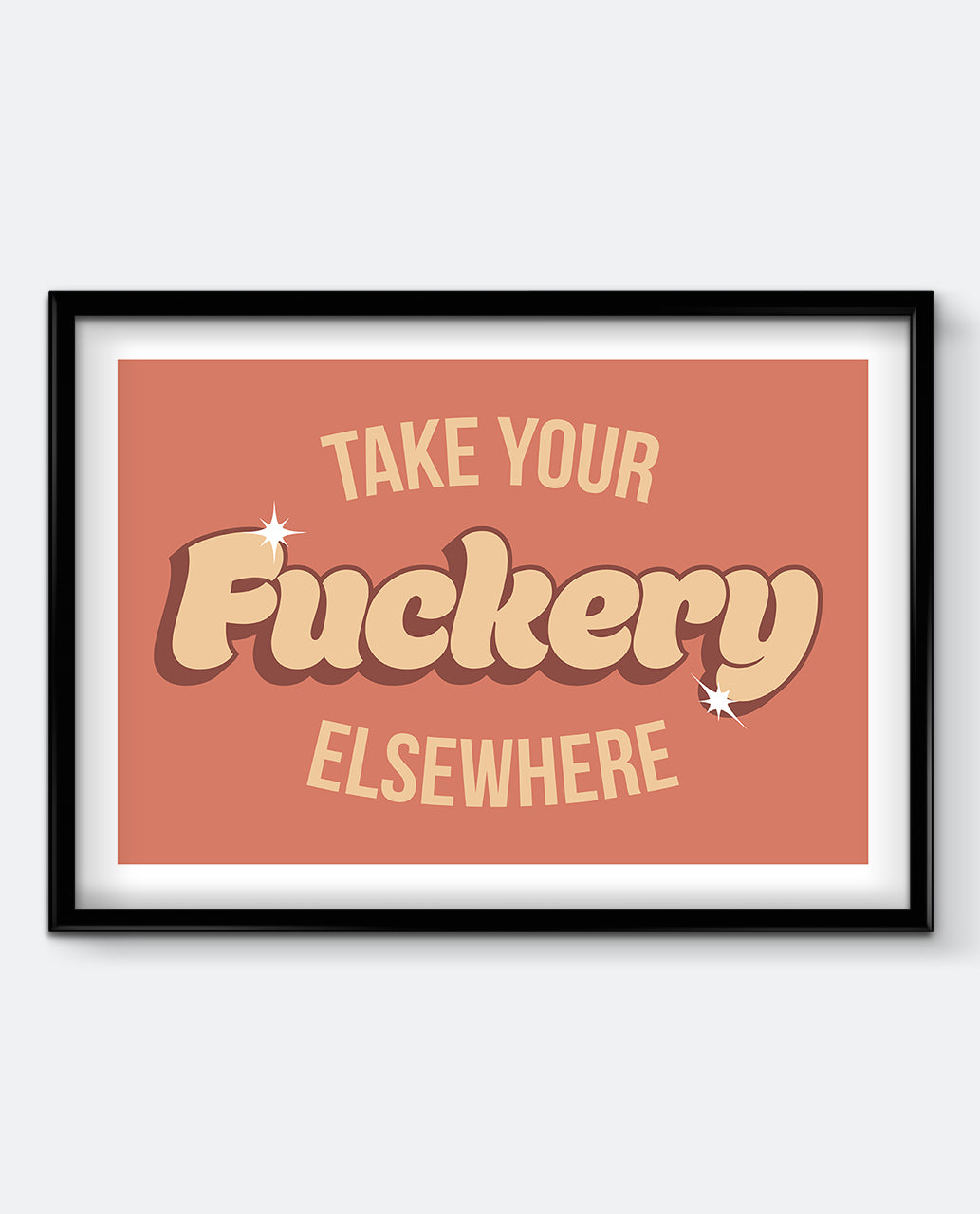Take Your Fuckery Elsewhere Art Print