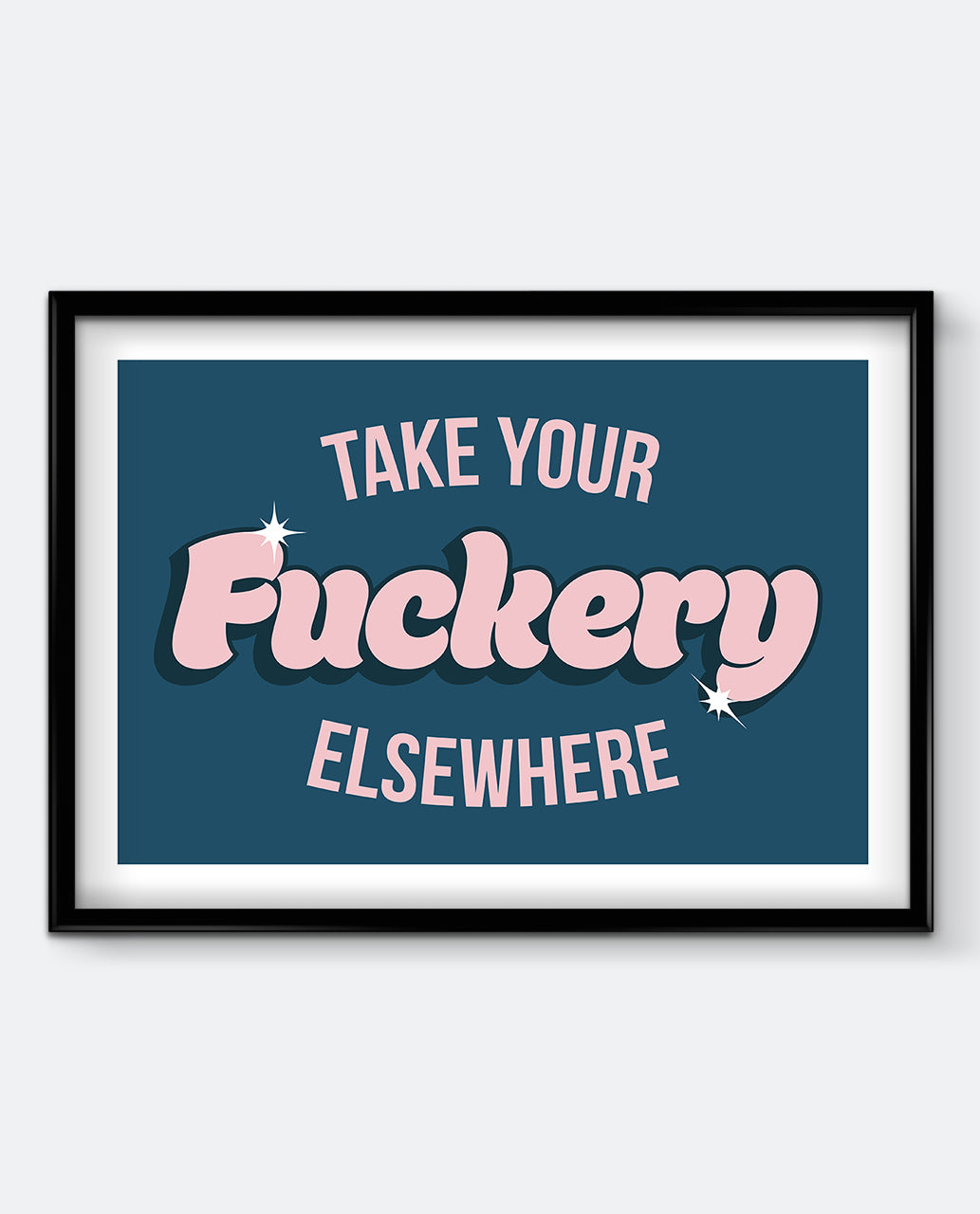 Take Your Fuckery Elsewhere Art Print