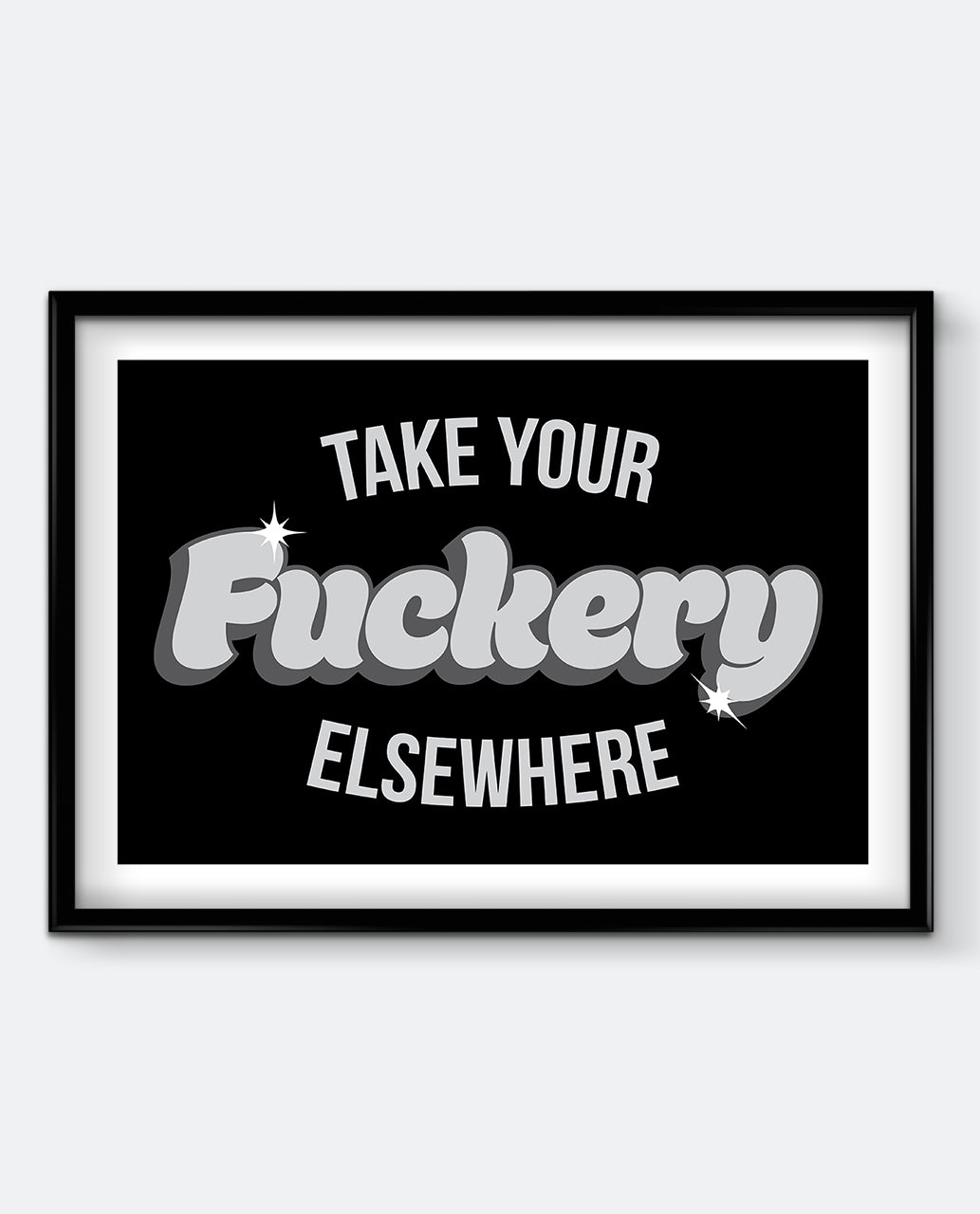 Take Your Fuckery Elsewhere Art Print