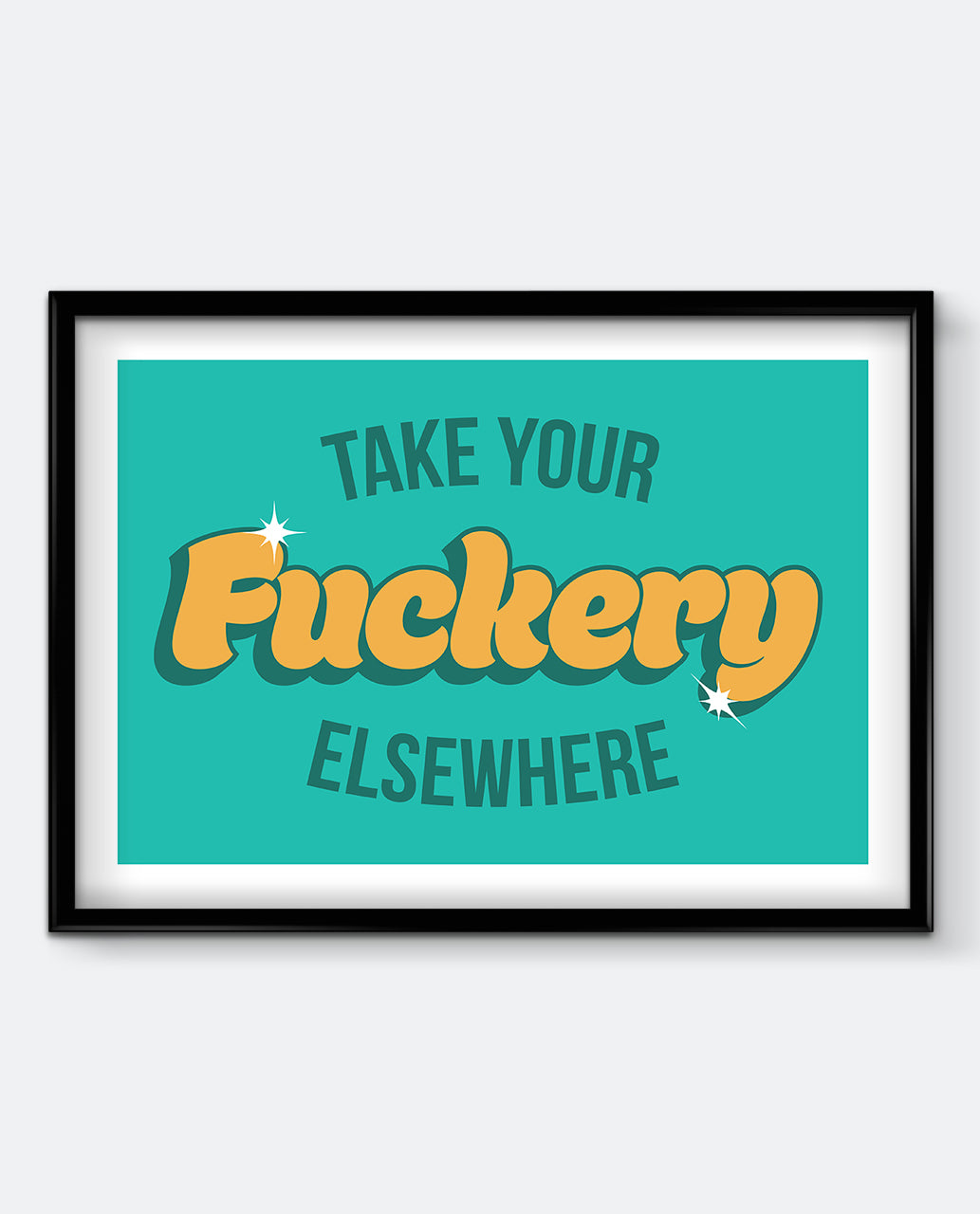 Take Your Fuckery Elsewhere Art Print