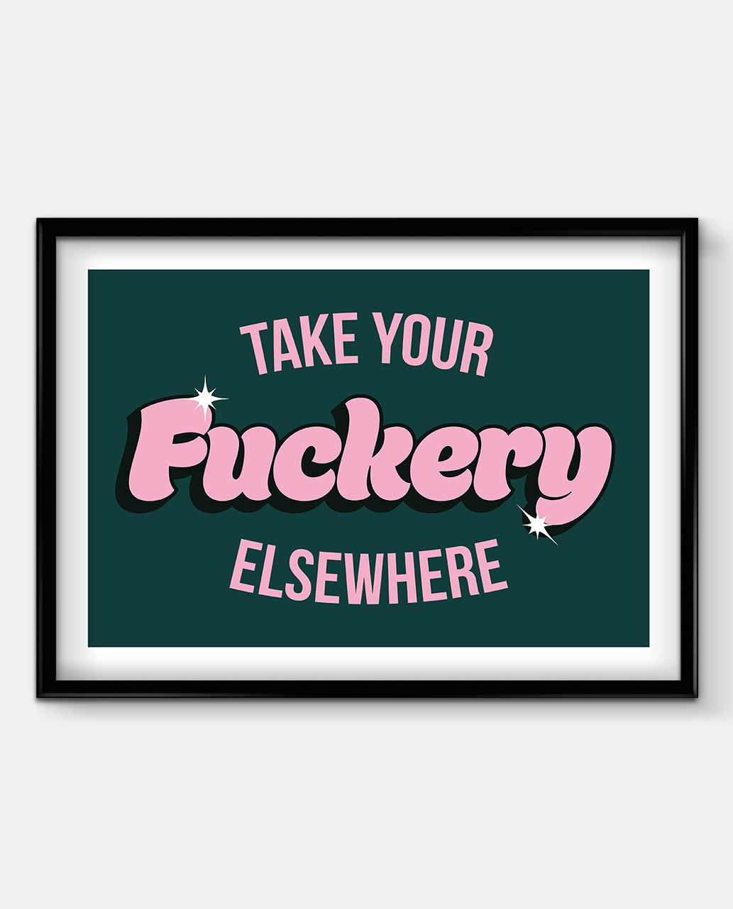 Take Your Fuckery Elsewhere Art Print