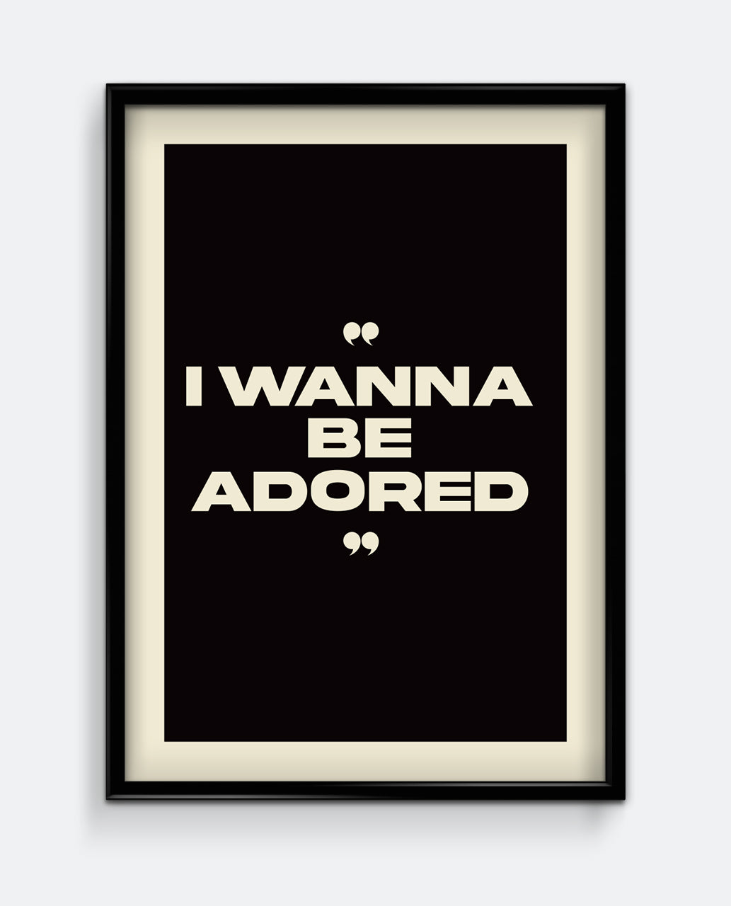 I Wanna Be Adored Art Print
