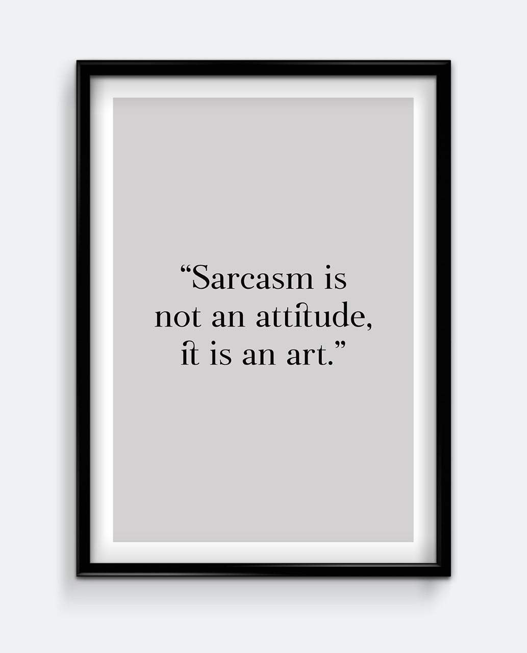 Sarcasm is not an attitude, it is an art
