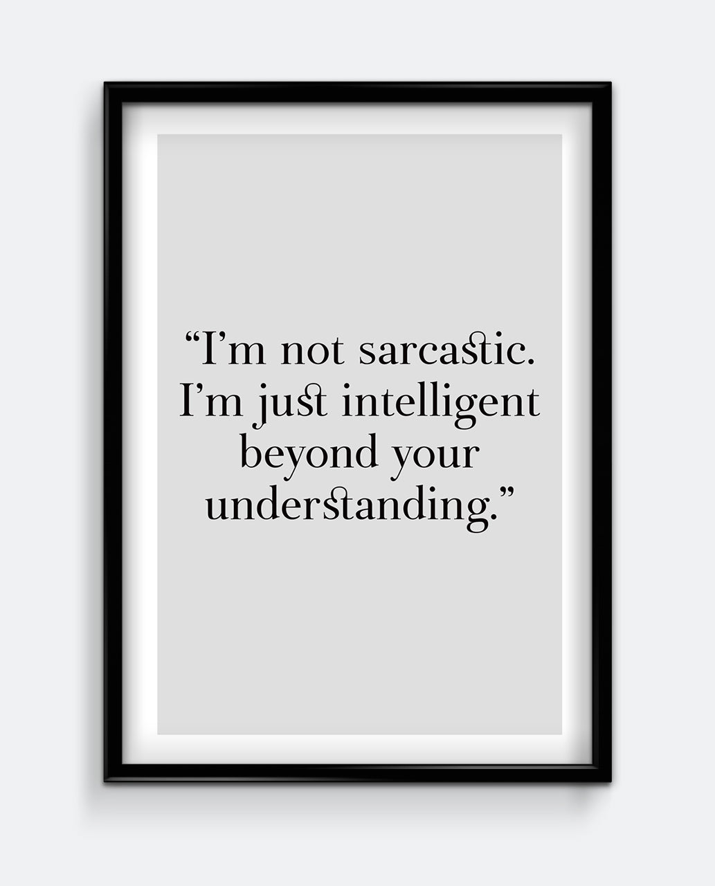 I'm not sarcastic. I'm just intelligent beyond your understanding Art Print