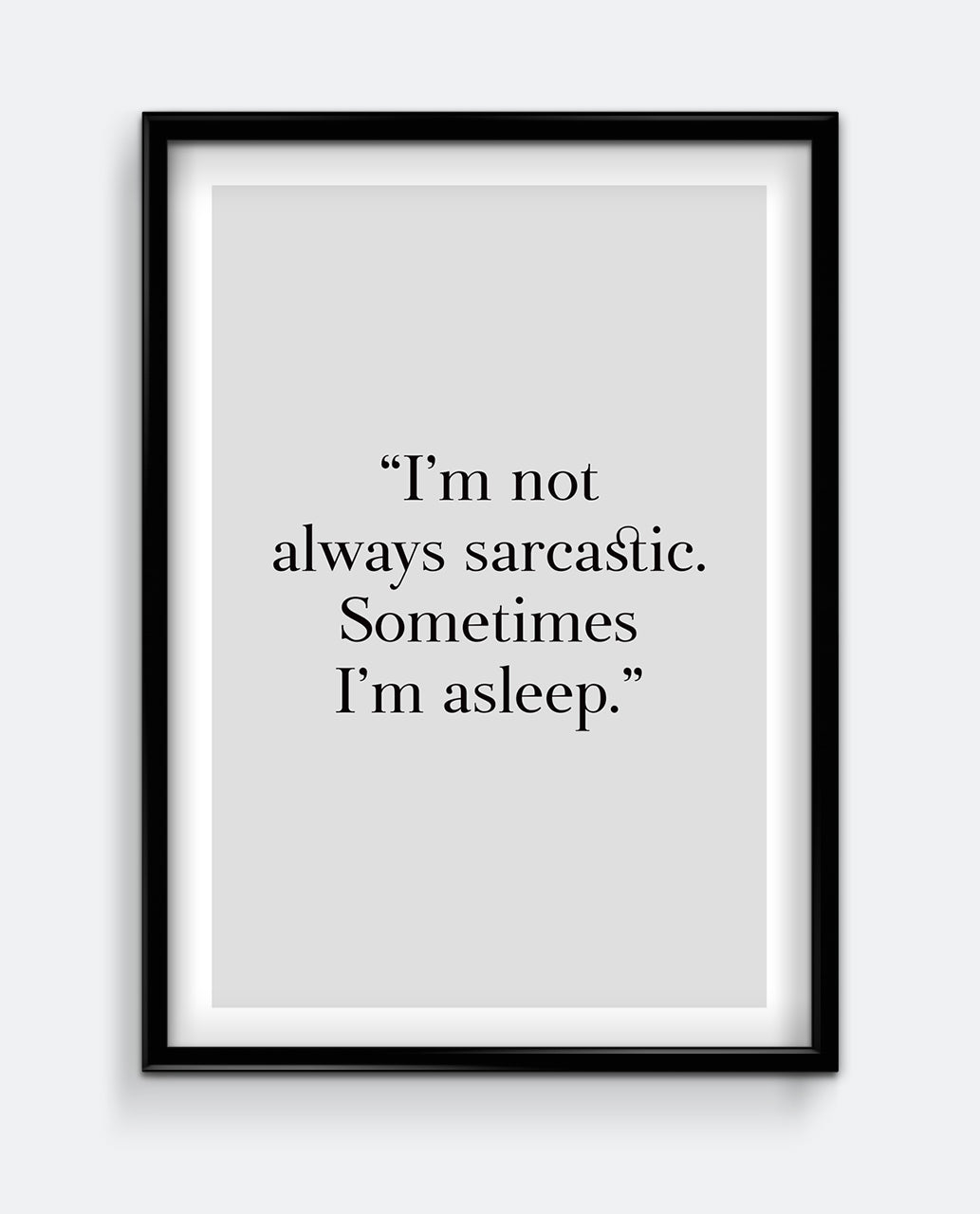 I'm not always sarcastic. Sometimes I'm asleep. Art Print