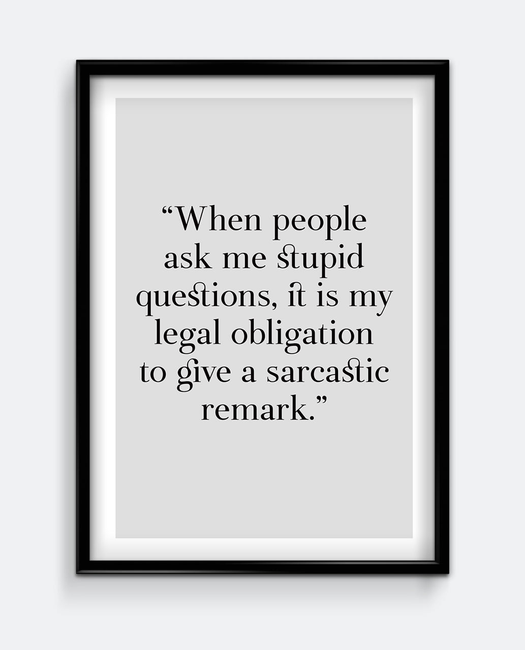When people ask me stupid questions, it is my legal obligation to give a sarcastic remark Art Print