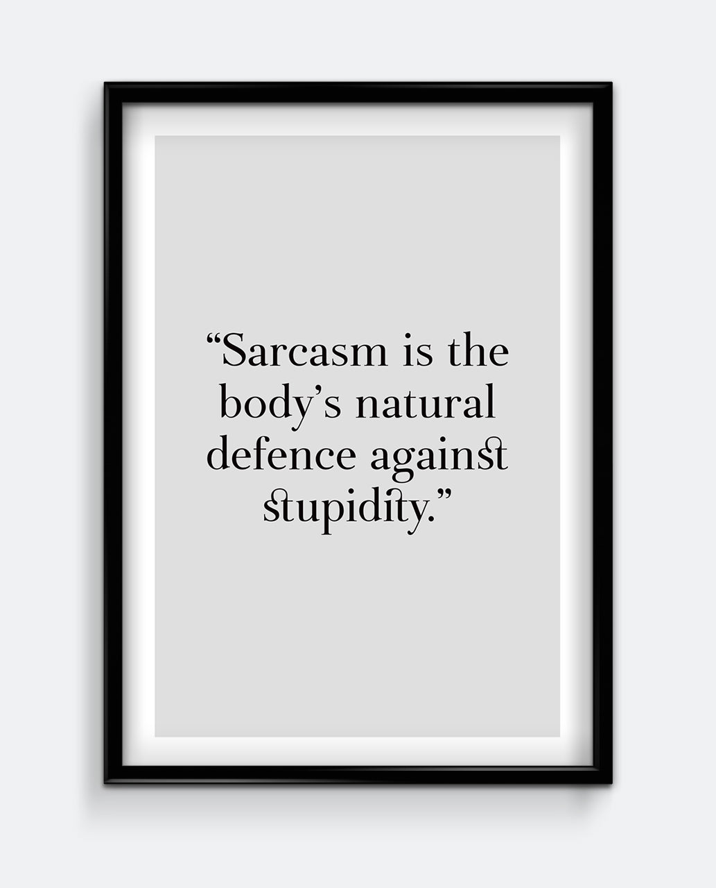 Sarcasm is the body's natural defence against stupidity Art Print