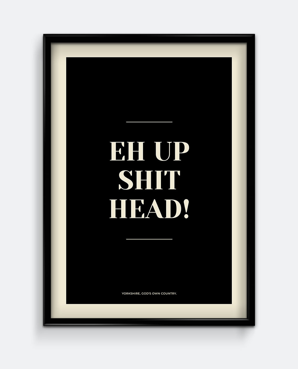 Eh Up Shit Head Yorkshire Print – Bold Funny Northern Typography Wall Art