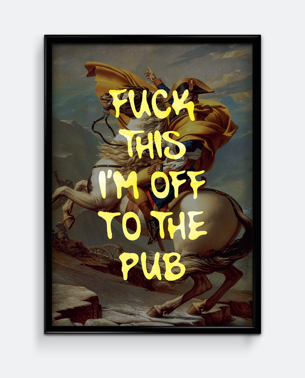 Fuck This I’m Off to the Pub – Napoleon Crossing the Alps Parody Print