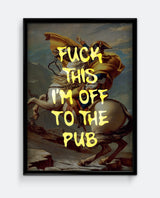 Fuck This I’m Off to the Pub – Napoleon Crossing the Alps Parody Print