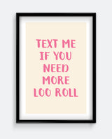 Text Me If You Need More Loo Roll Funny Bathroom Wall Art