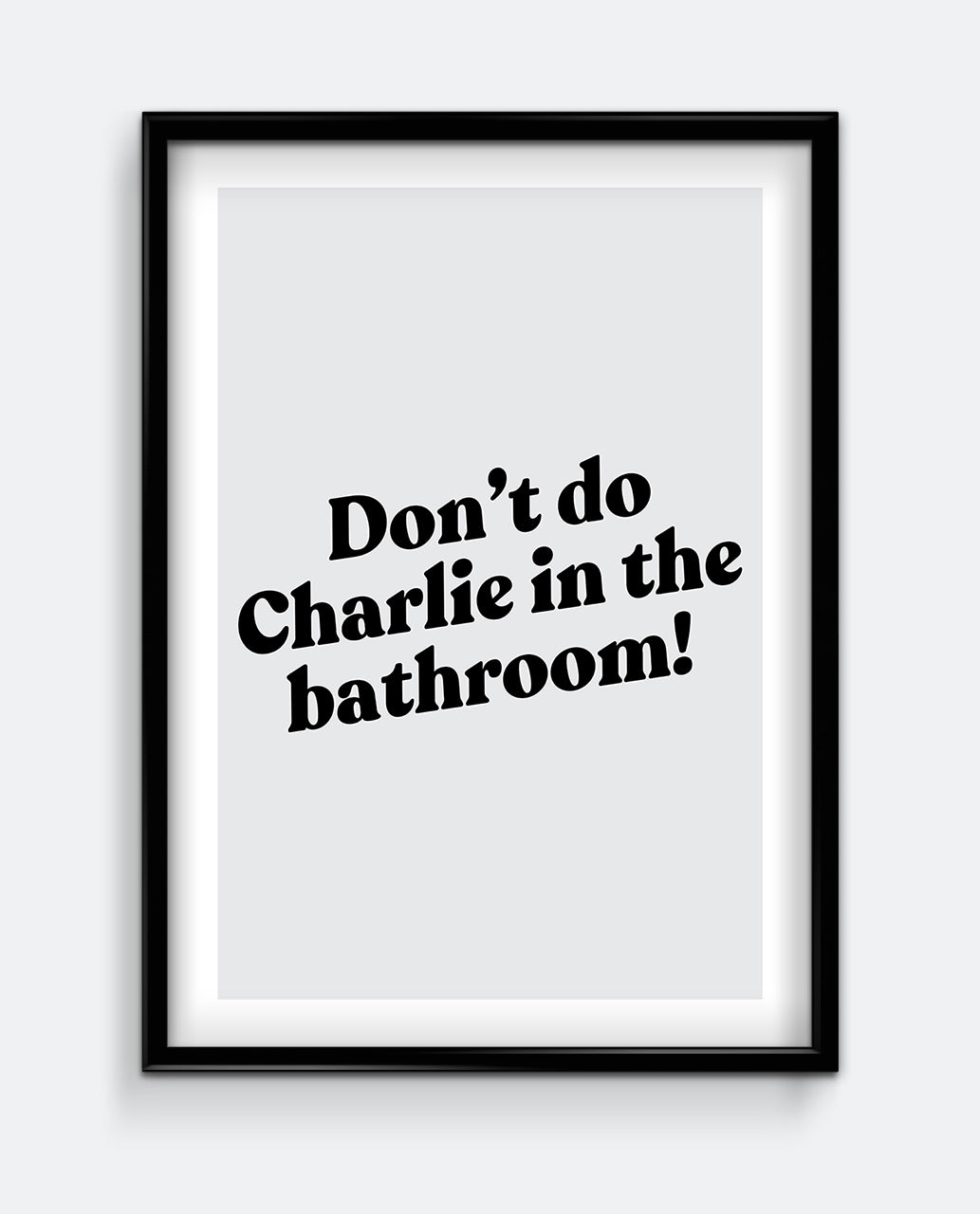 Don’t Do Charlie in the Bathroom! Funny Bathroom Warning Sign Print