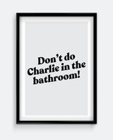 Don’t Do Charlie in the Bathroom! Funny Bathroom Warning Sign Print