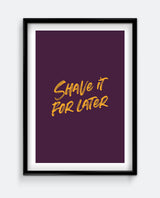 Shave It For Later Print – Funny Bathroom Typography Wall Art