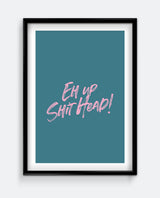 Funny Yorkshire Slang Wall Art – “Eh Up Shit Head” Print – Bold Humour Typography