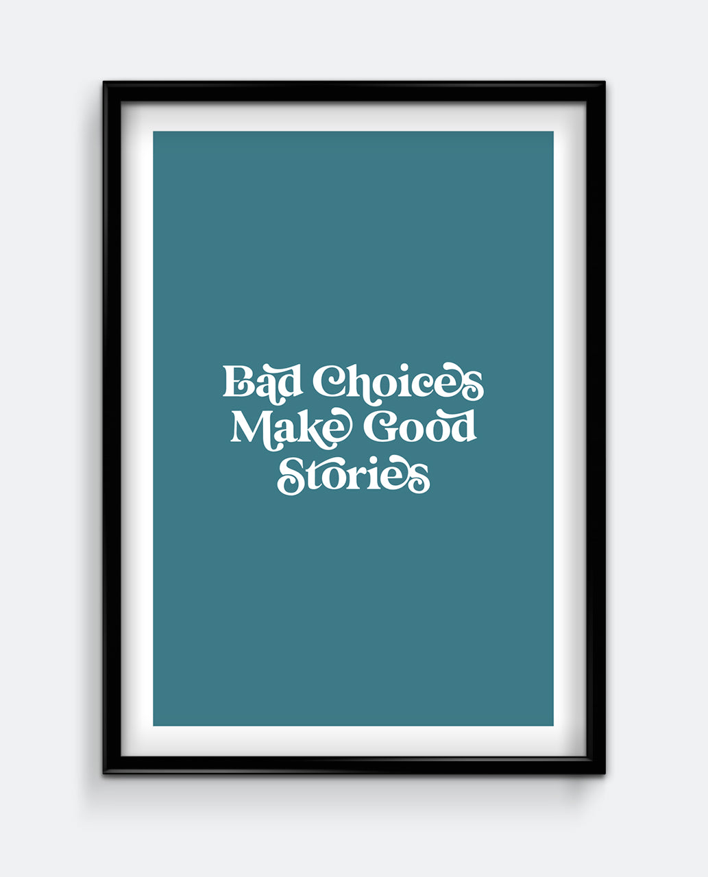 Bad Choices Make Good Stories Print