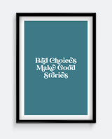 Bad Choices Make Good Stories Print