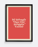 Be Stronger Than Your Strongest Excuse Print