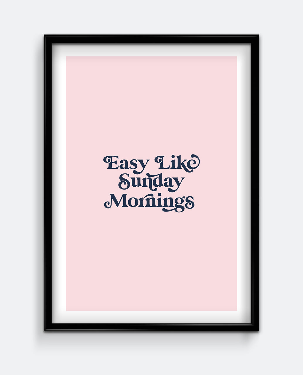 Easy Like Sunday Mornings Print