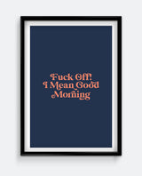 Fuck Off! I Mean Good Morning Print
