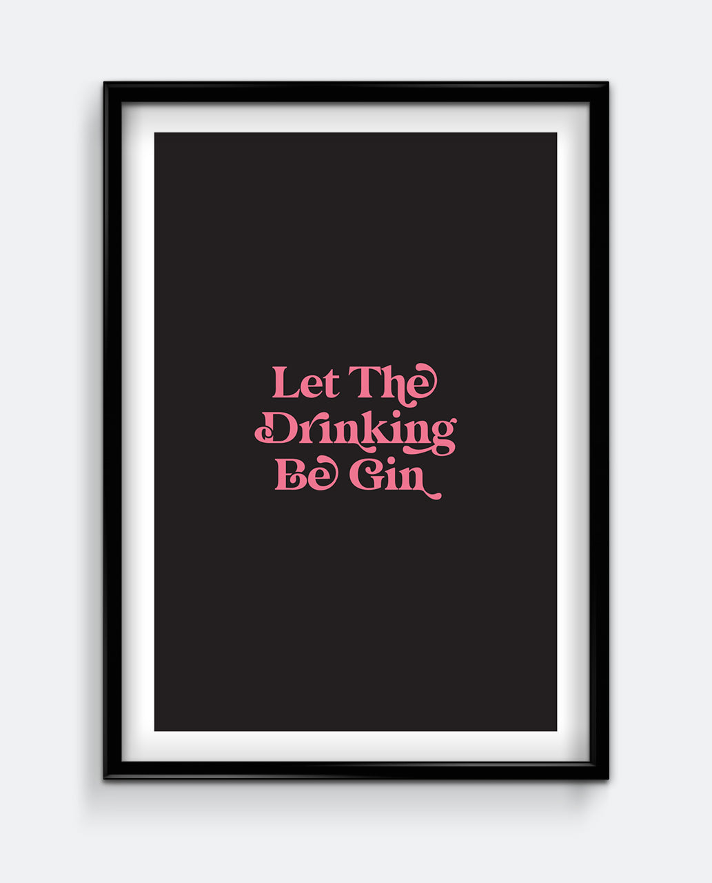 Let The Drinking Be Gin Print