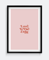 Love Is The Drug Print