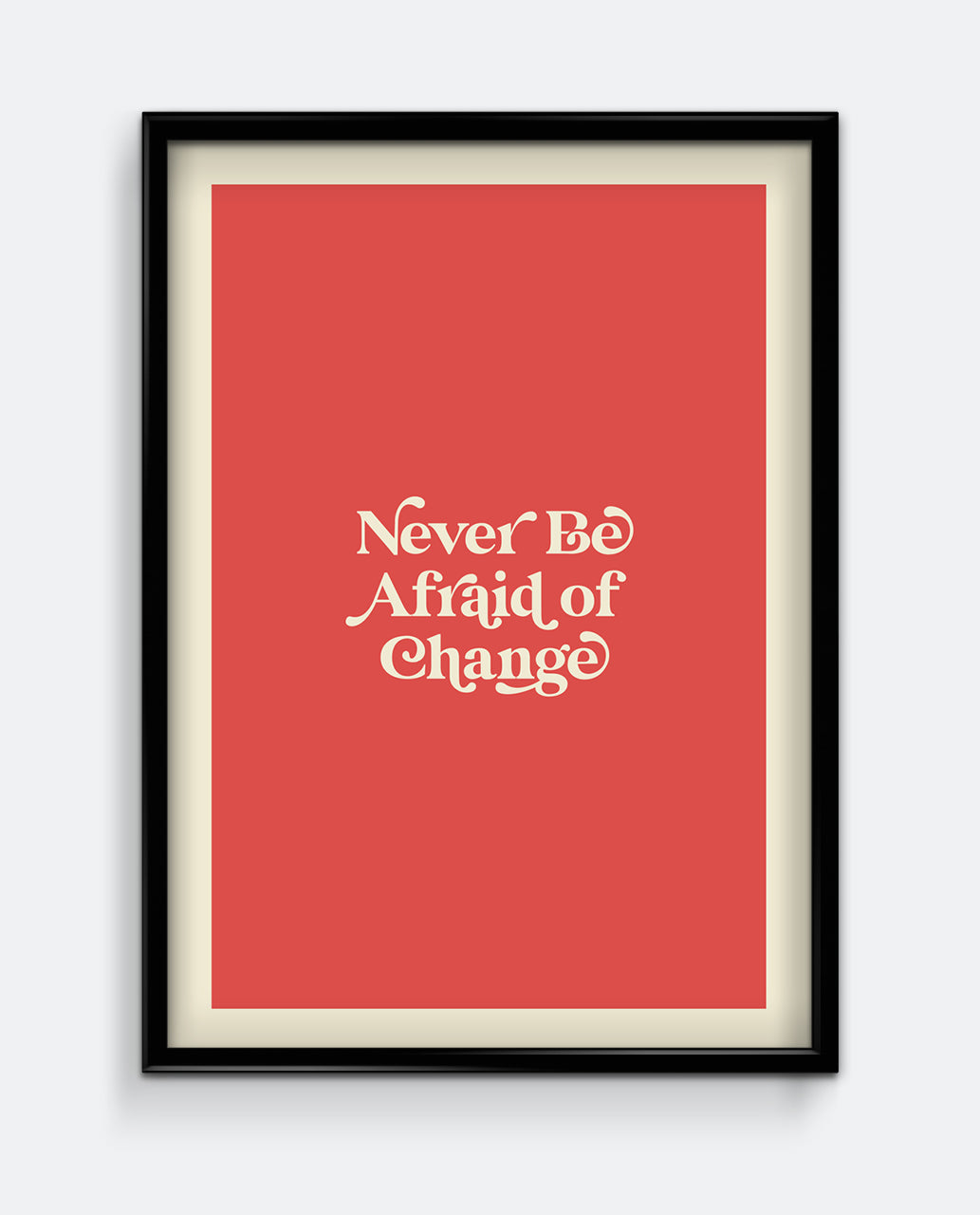 Never Be Afraid Of Change Print