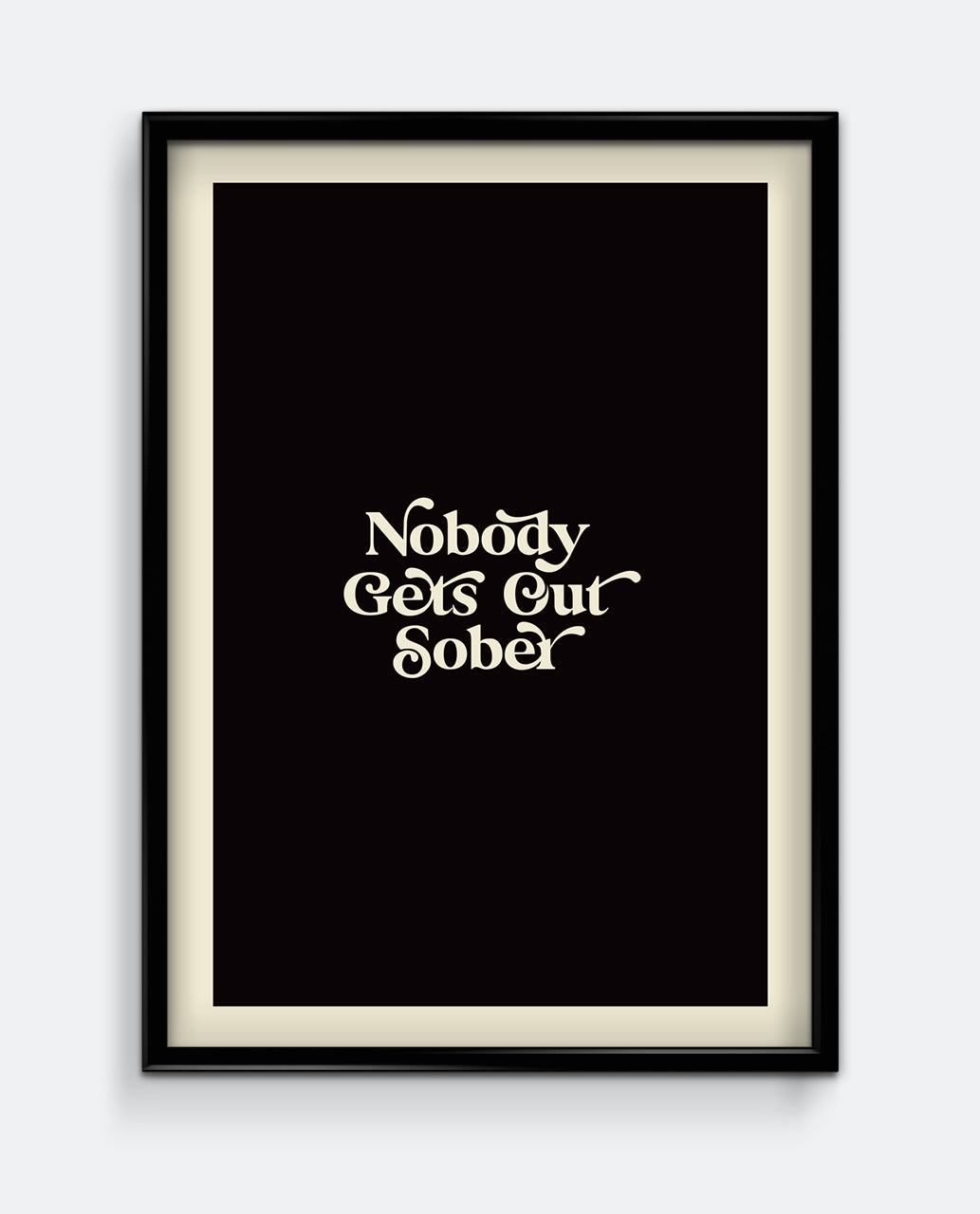 Nobody Gets Out Sober Print