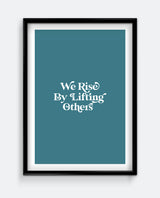 We Rise By Lifting Others Print
