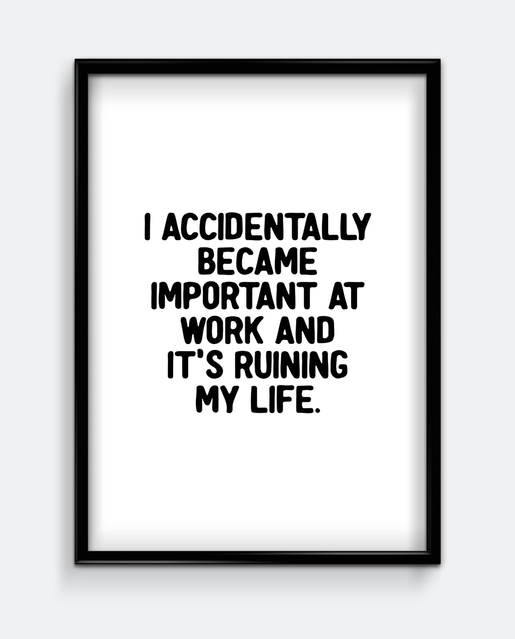 I Accidentally Became Important At Work Typographic Art Print