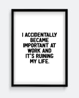 I Accidentally Became Important At Work Typographic Art Print