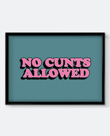 No C*nts Allowed Bold Funny Quote Print