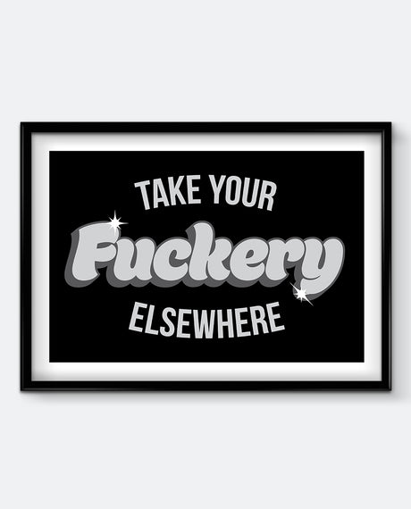 Take Your Fuckery Elsewhere Art Print