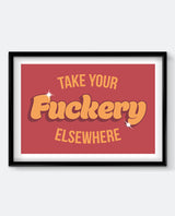 Take Your Fuckery Elsewhere Art Print