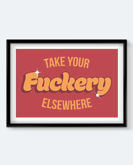 Take Your Fuckery Elsewhere Art Print