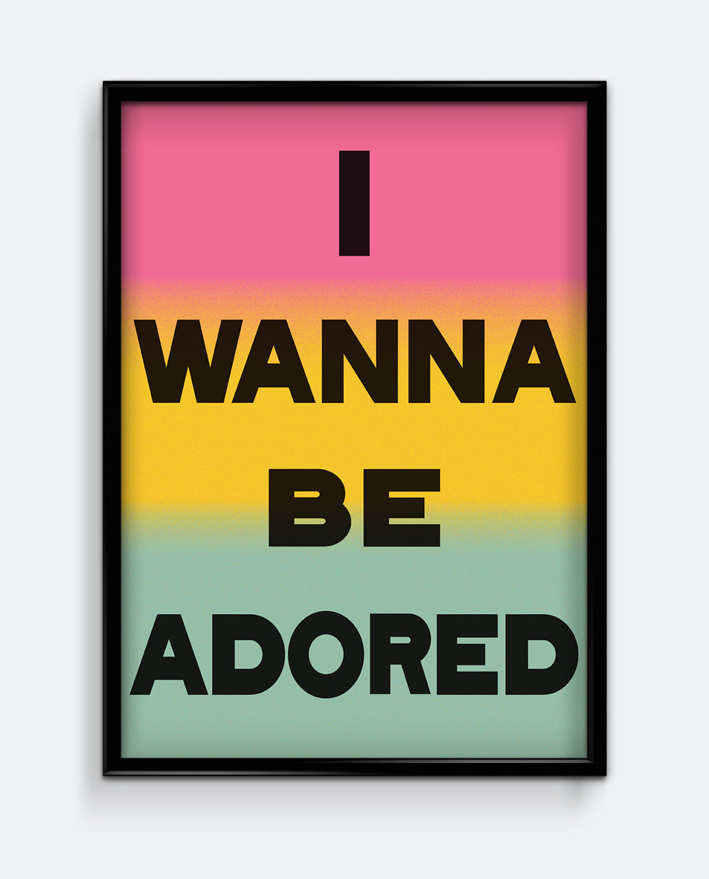 I Wanna Be Adored Print