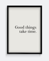 Good things take time.