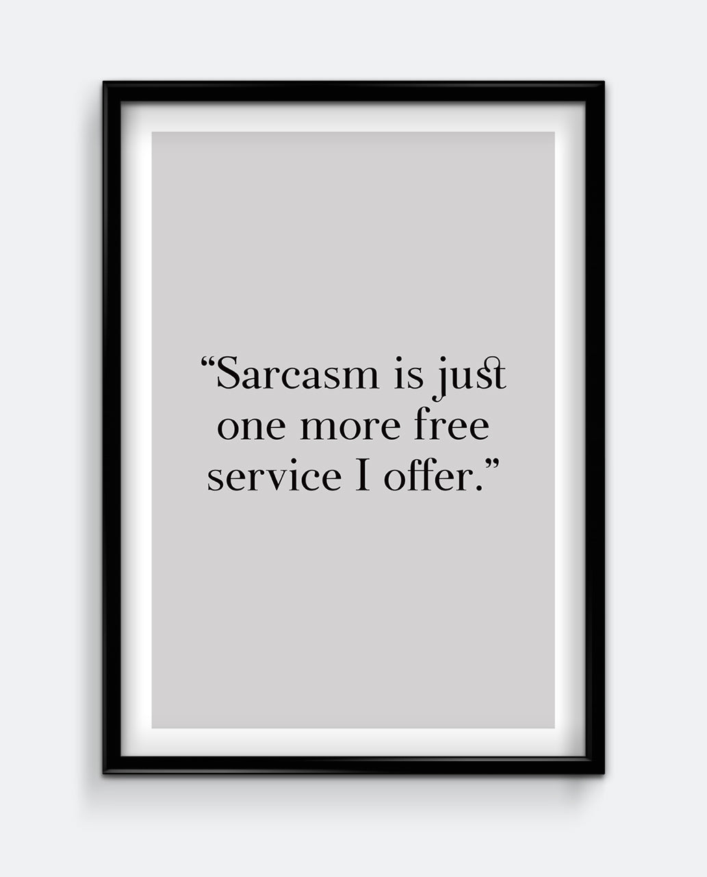 Sarcasm is just one more free service I offer
