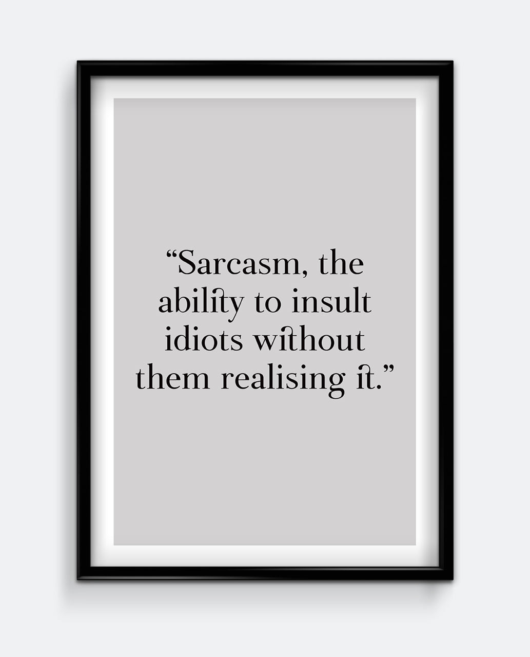 Sarcasm, the ability to insult idiots without them realising it