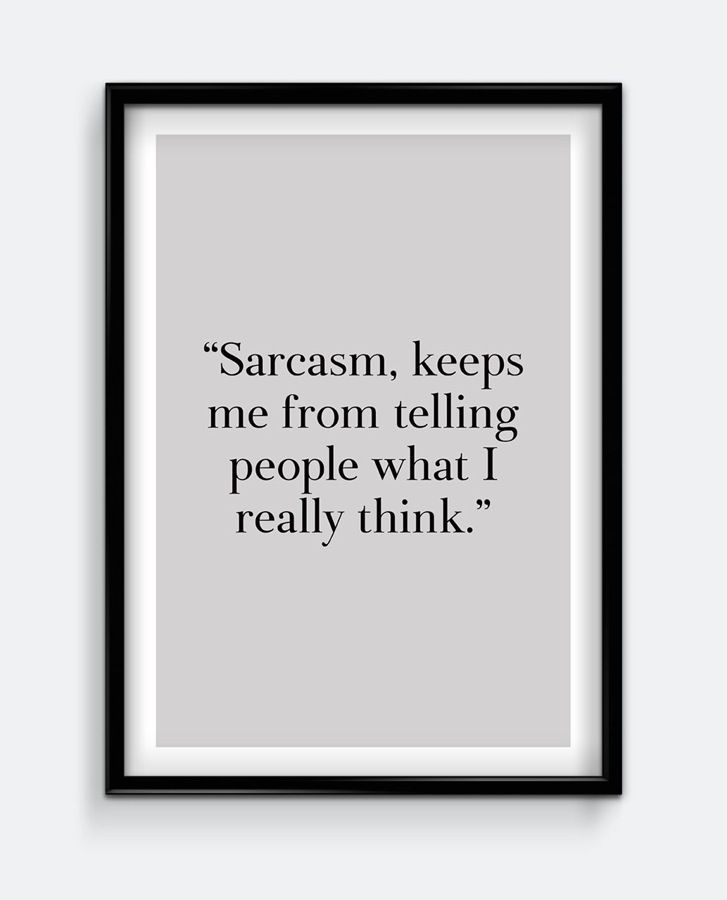 Sarcasm, keeps me from telling people what I really think