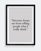 Sarcasm, keeps me from telling people what I really think