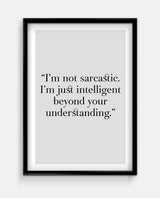 I'm not sarcastic. I'm just intelligent beyond your understanding Art Print