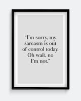 I'm sorry, my sarcasm is out of control today. Oh wait, no I'm not Art Print