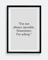 I'm not always sarcastic. Sometimes I'm asleep. Art Print