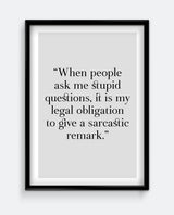 When people ask me stupid questions, it is my legal obligation to give a sarcastic remark Art Print